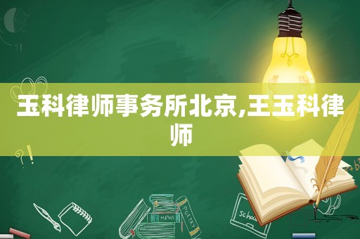 玉科律師事務(wù)所北京,王玉科律師