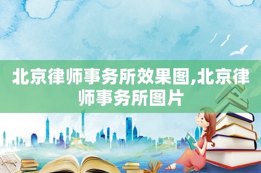 北京律師事務(wù)所效果圖,北京律師事務(wù)所圖片