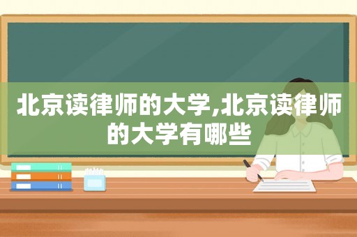 北京讀律師的大學(xué),北京讀律師的大學(xué)有哪些