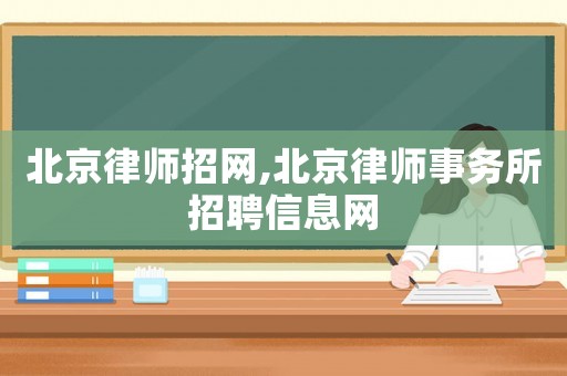 北京律師招網(wǎng),北京律師事務(wù)所招聘信息網(wǎng)