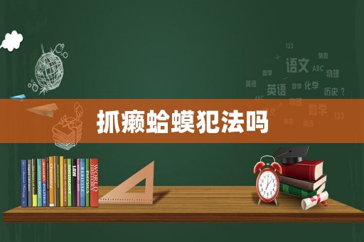 抓癩蛤蟆犯法嗎