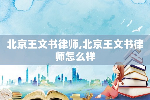 北京王文書律師,北京王文書律師怎么樣