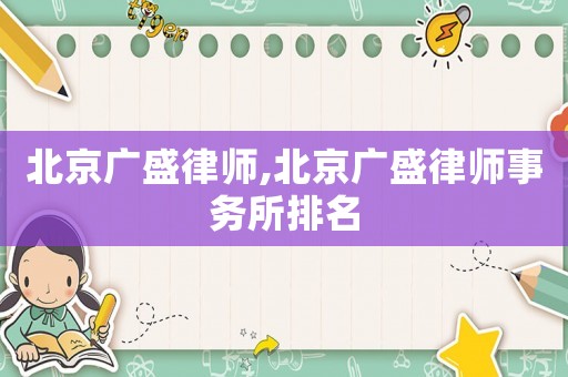 北京廣盛律師,北京廣盛律師事務(wù)所排名