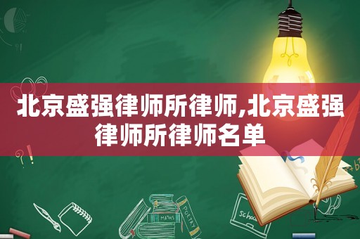 北京盛強(qiáng)律師所律師,北京盛強(qiáng)律師所律師名單