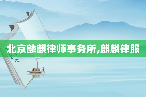 北京麟麒律師事務(wù)所,麒麟律服