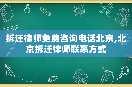 拆遷律師免費咨詢電話北京,北京拆遷律師聯(lián)系方式