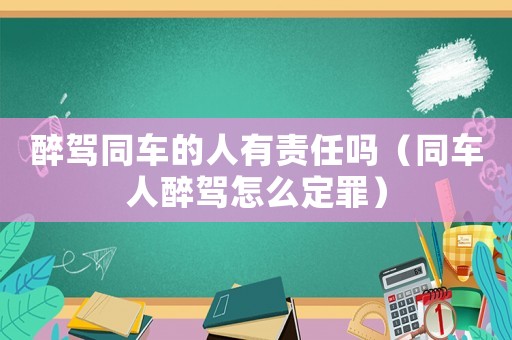 醉駕同車的人有責(zé)任嗎（同車人醉駕怎么定罪）