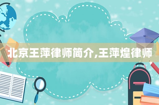 北京王萍律師簡(jiǎn)介,王萍煌律師