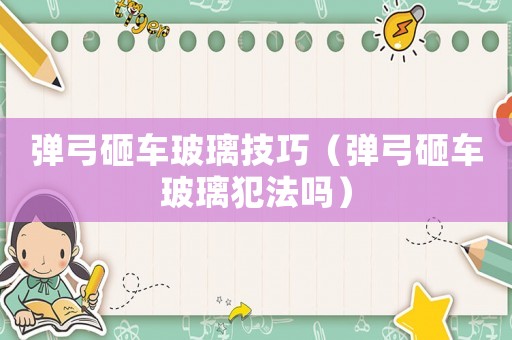 彈弓砸車玻璃技巧（彈弓砸車玻璃犯法嗎）