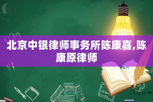 北京中銀律師事務(wù)所陳康嘉,陳康原律師