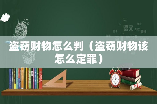盜竊財物怎么判（盜竊財物該怎么定罪）