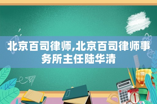 北京百司律師,北京百司律師事務(wù)所主任陸華清