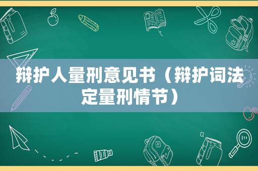 辯護人量刑意見書（辯護詞法定量刑情節(jié)）