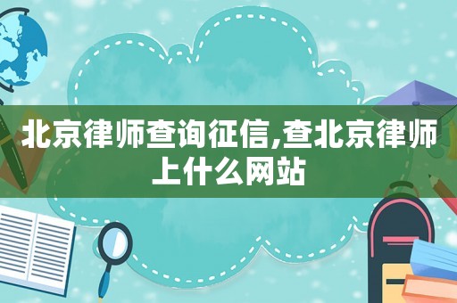 北京律師查詢征信,查北京律師上什么網(wǎng)站