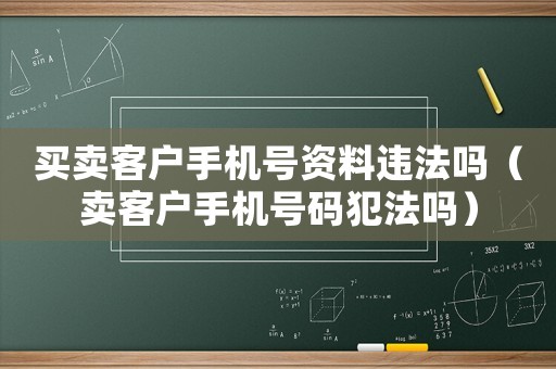 買賣客戶手機號資料違法嗎（賣客戶手機號碼犯法嗎）