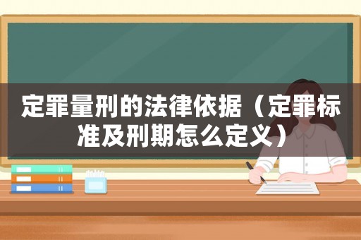 定罪量刑的法律依據(jù)（定罪標(biāo)準(zhǔn)及刑期怎么定義）