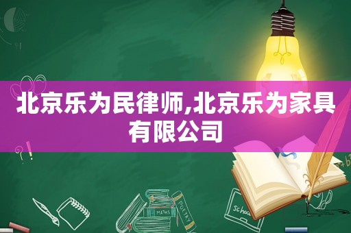 北京樂為民律師,北京樂為家具有限公司