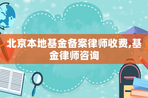 北京本地基金備案律師收費(fèi),基金律師咨詢