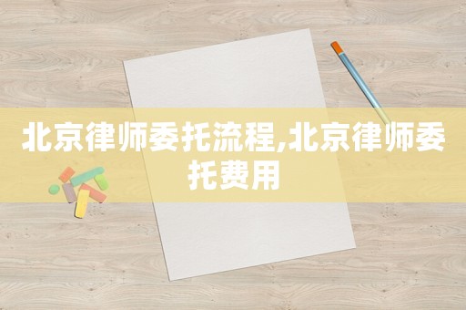 北京律師委托流程,北京律師委托費(fèi)用