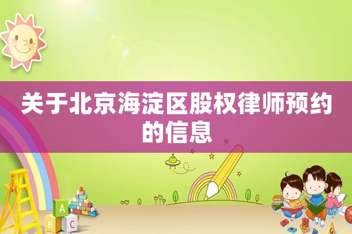 關于北京海淀區(qū)股權(quán)律師預約的信息