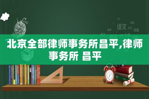 北京全部律師事務(wù)所昌平,律師事務(wù)所 昌平