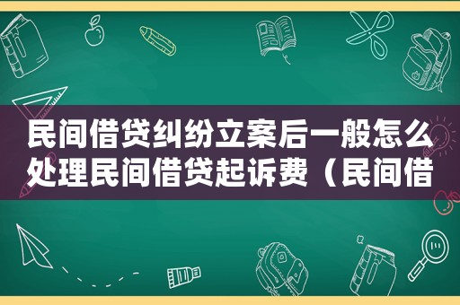 民間借貸糾紛立案后一般怎么處理民間借貸起訴費(fèi)（民間借貸起訴的立案標(biāo)準(zhǔn)）