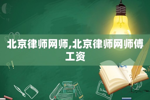 北京律師網(wǎng)師,北京律師網(wǎng)師傅工資
