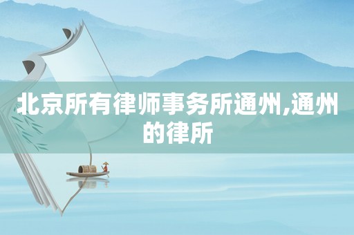 北京所有律師事務(wù)所通州,通州的律所