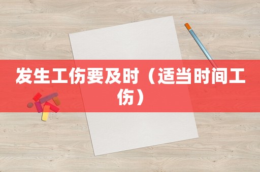 發(fā)生工傷要及時(shí)（適當(dāng)時(shí)間工傷）