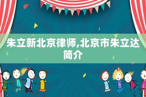朱立新北京律師,北京市朱立達簡介