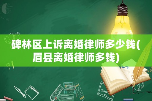 碑林區(qū)上訴離婚律師多少錢(qián)(眉縣離婚律師多錢(qián))