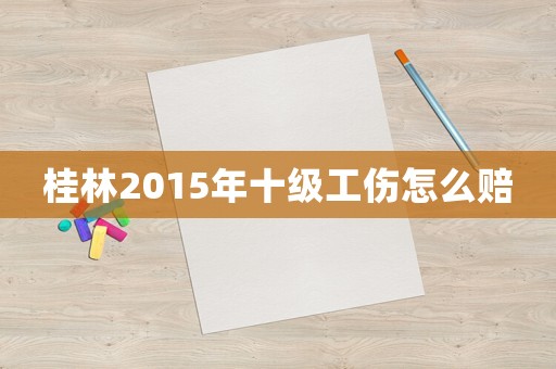 桂林2015年十級(jí)工傷怎么賠
