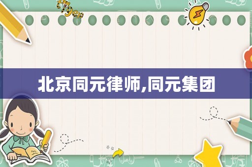北京同元律師,同元集團(tuán)