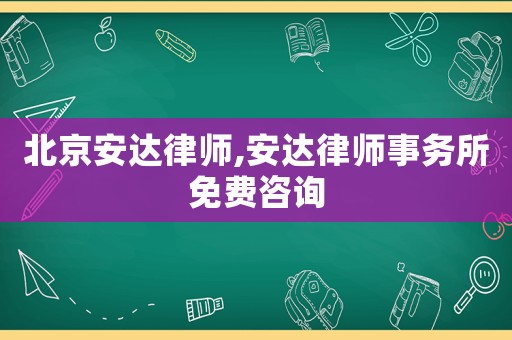 北京安達(dá)律師,安達(dá)律師事務(wù)所免費(fèi)咨詢