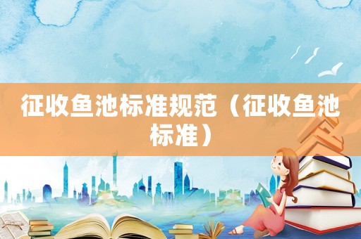 征收魚池標(biāo)準(zhǔn)規(guī)范（征收魚池標(biāo)準(zhǔn)）