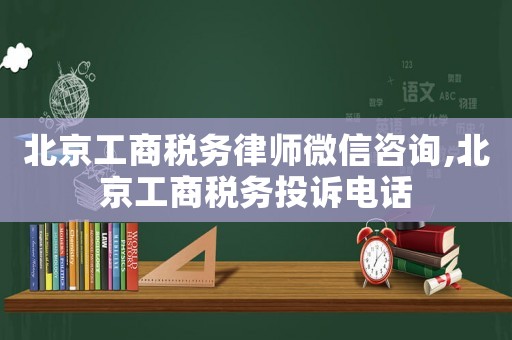 北京工商稅務(wù)律師微信咨詢,北京工商稅務(wù)投訴電話