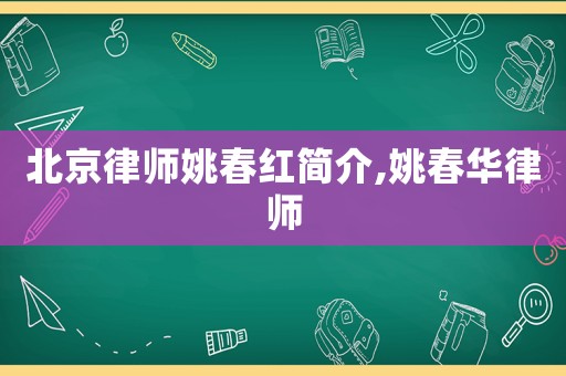 北京律師姚春紅簡介,姚春華律師