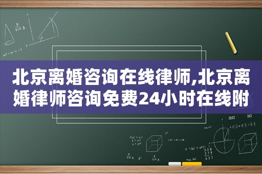 北京離婚咨詢在線律師,北京離婚律師咨詢免費(fèi)24小時在線附近