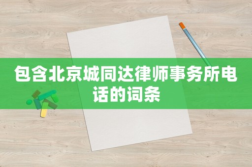 包含北京城同達(dá)律師事務(wù)所電話的詞條