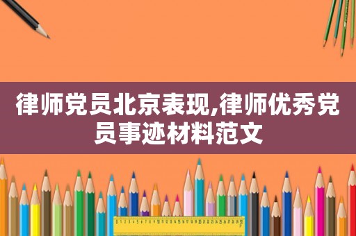 律師黨員北京表現(xiàn),律師優(yōu)秀黨員事跡材料范文
