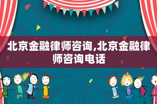北京金融律師咨詢,北京金融律師咨詢電話