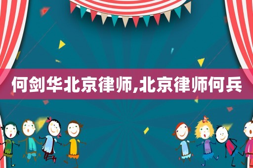 何劍華北京律師,北京律師何兵