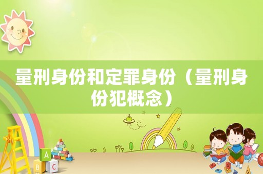 量刑身份和定罪身份（量刑身份犯概念）