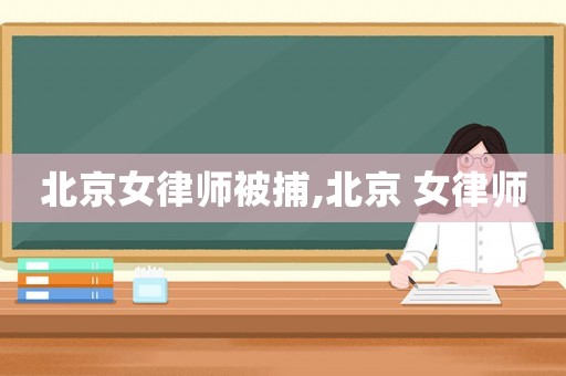 北京女律師被捕,北京 女律師