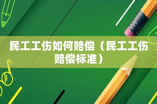 民工工傷如何賠償（民工工傷賠償標(biāo)準(zhǔn)）