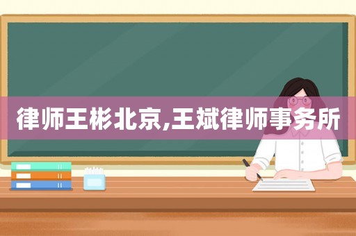 律師王彬北京,王斌律師事務(wù)所