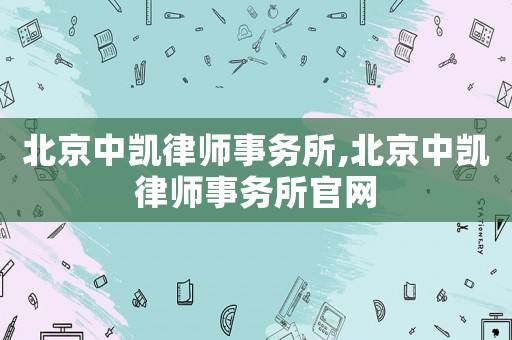北京中凱律師事務(wù)所,北京中凱律師事務(wù)所官網(wǎng)