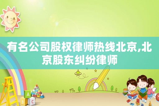 有名公司股權律師熱線北京,北京股東糾紛律師