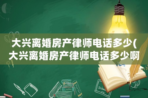 大興離婚房產(chǎn)律師電話多少(大興離婚房產(chǎn)律師電話多少啊)