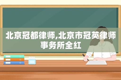 北京冠都律師,北京市冠英律師事務(wù)所全紅
